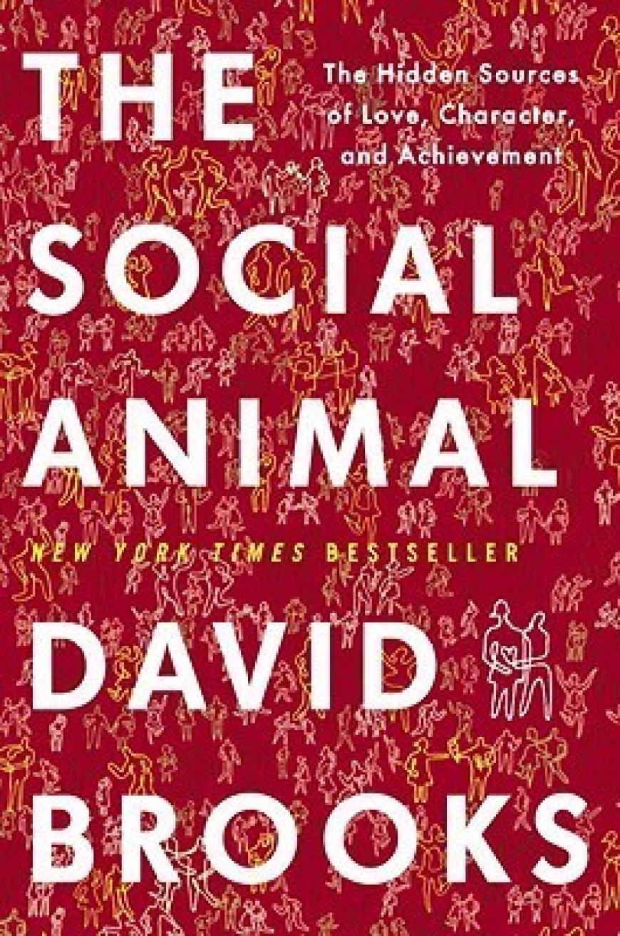 [PDF] The Social Animal: The Hidden Sources of Love, Character, and Achievement by David Brooks