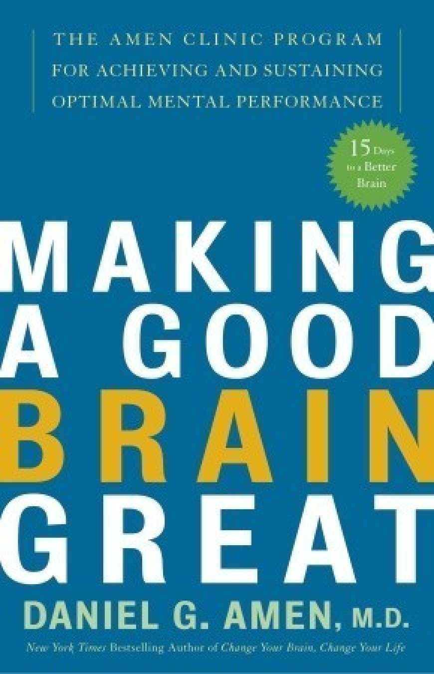 [PDF] Making a Good Brain Great: The Amen Clinic Program for Achieving and Sustaining Optimal Mental Performance by Daniel G. Amen