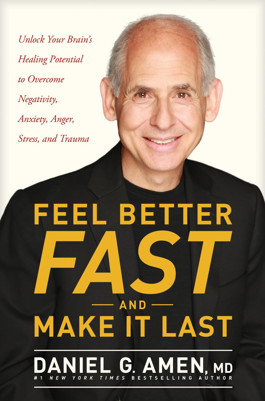 [PDF] Feel Better Fast and Make It Last: Unlock Your Brain’s Healing Potential to Overcome Negativity, Anxiety, Anger, Stress, and Trauma by Daniel G. Amen