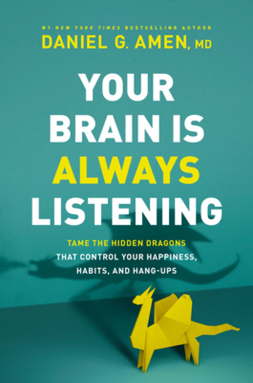 [PDF] Your Brain Is Always Listening: Tame the Hidden Dragons That Control Your Happiness, Habits, and Hang-Ups by Daniel G. Amen