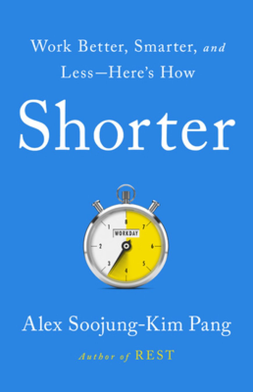 [PDF] Shorter: Redesign Your Work and Reclaim Your Time by Alex Soojung-Kim Pang