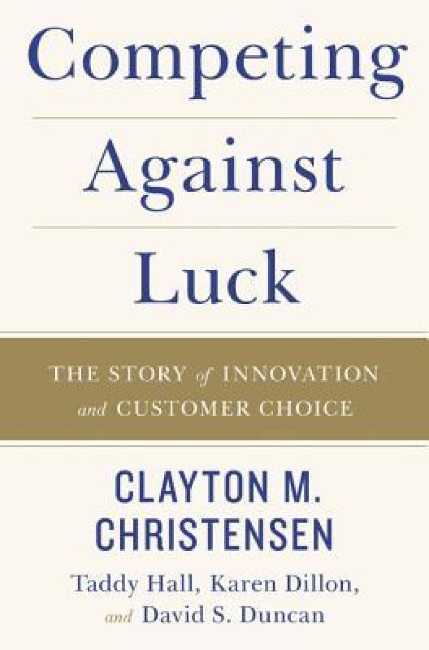 [PDF] Competing Against Luck by Clayton M. Christensen ,  Taddy Hall ,  Karen Dillon ,  David S. Duncan