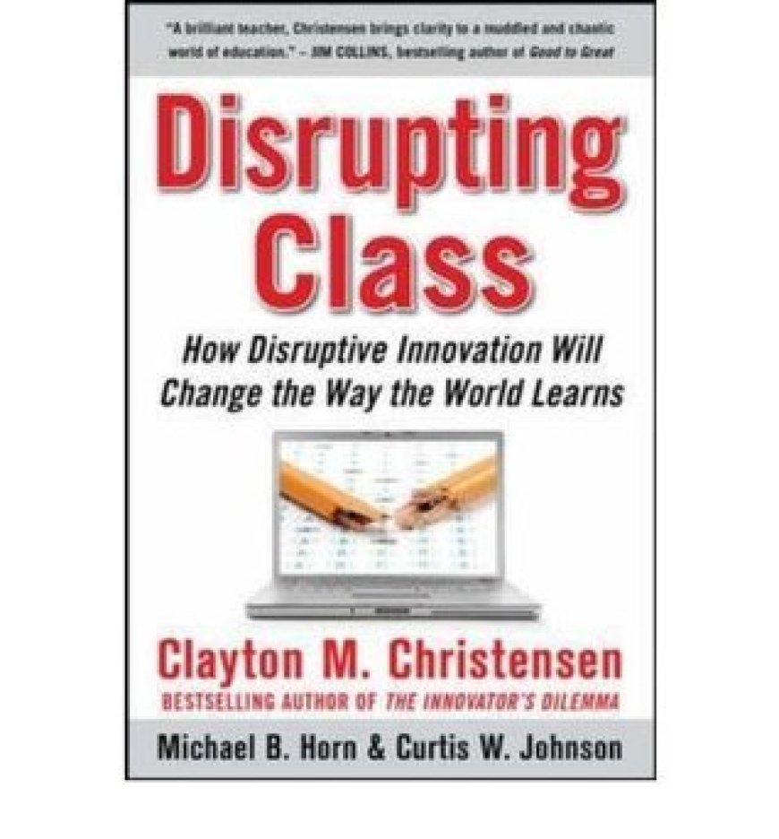 [PDF] Disrupting Class: How Disruptive Innovation Will Change the Way the World Learns by Clayton M. Christensen ,  Curtis W. Johnson ,  Michael B. Horn