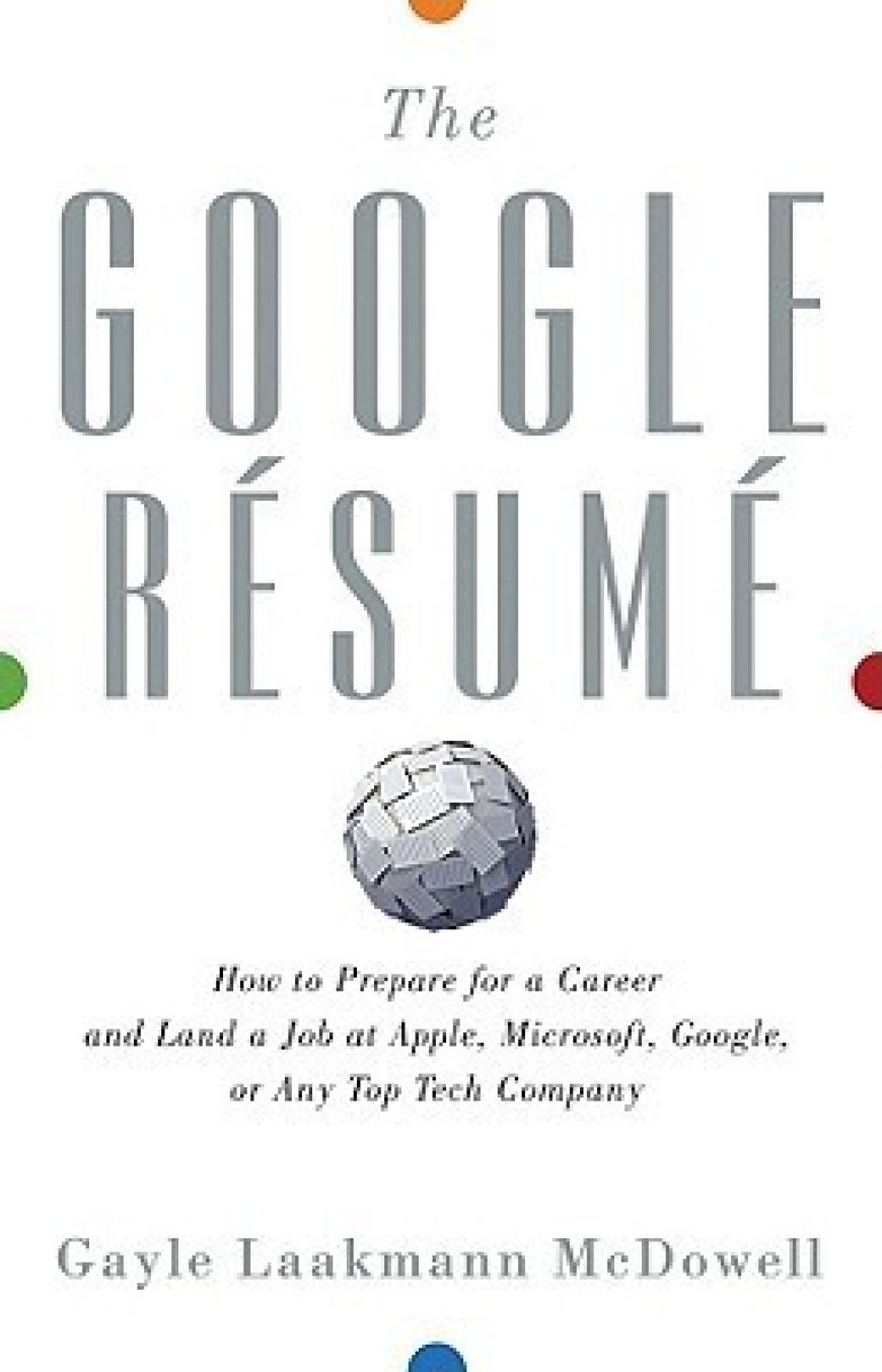 [PDF] The Google Resume: How to Prepare for a Career and Land a Job at Apple, Microsoft, Google, or Any Top Tech Company by Gayle Laakmann McDowell