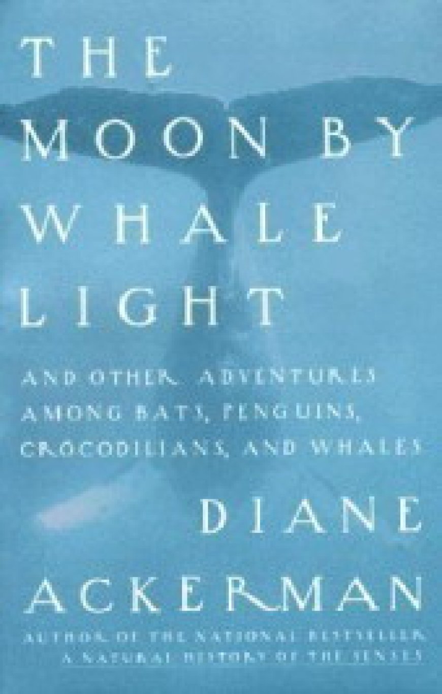 [PDF] The Moon by Whale Light and Other Adventures Among Bats, Penguins, Crocodilians and Whales by Diane Ackerman