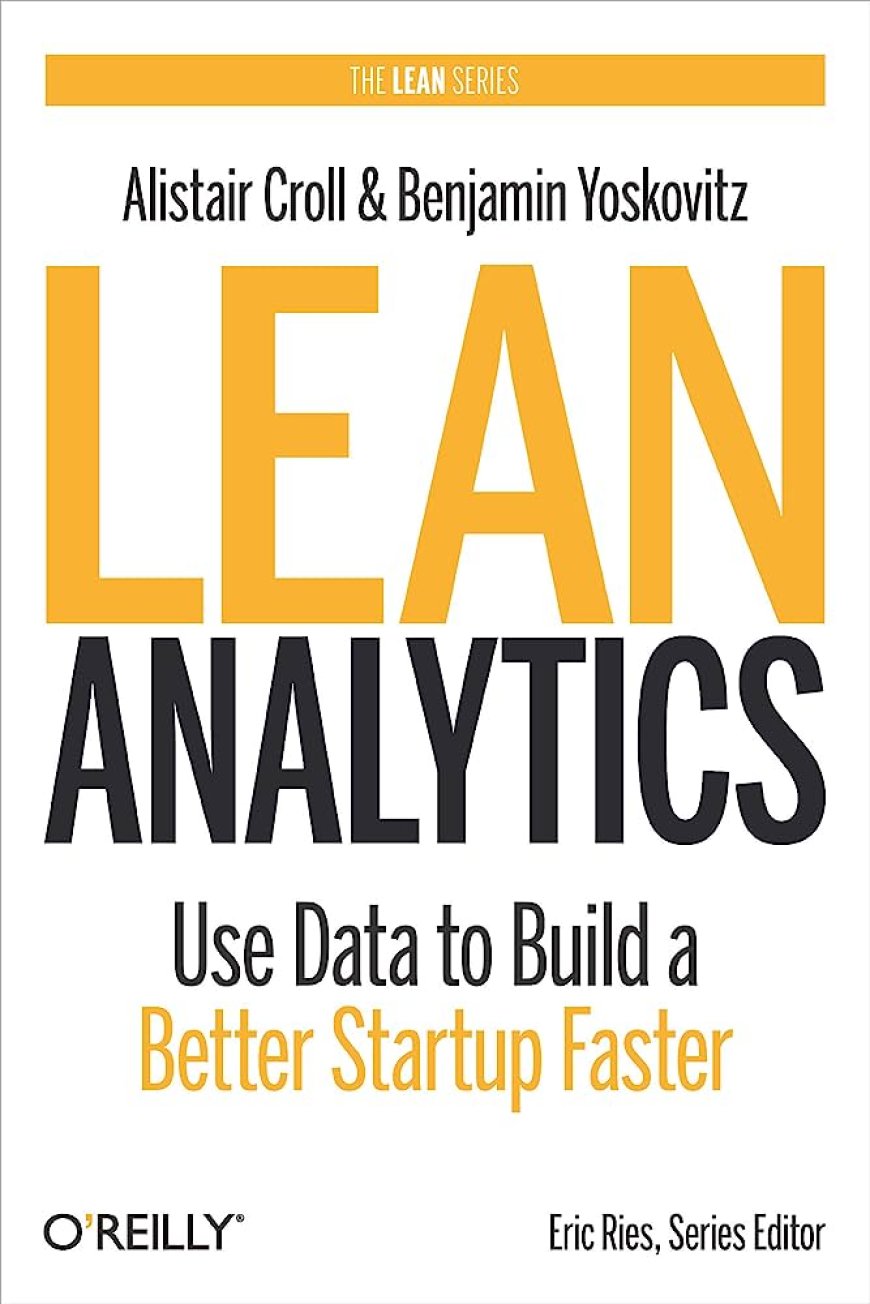 [PDF] Lean Analytics: Use Data to Build a Better Startup Faster by Alistair Croll ,  Benjamin Yoskovitz