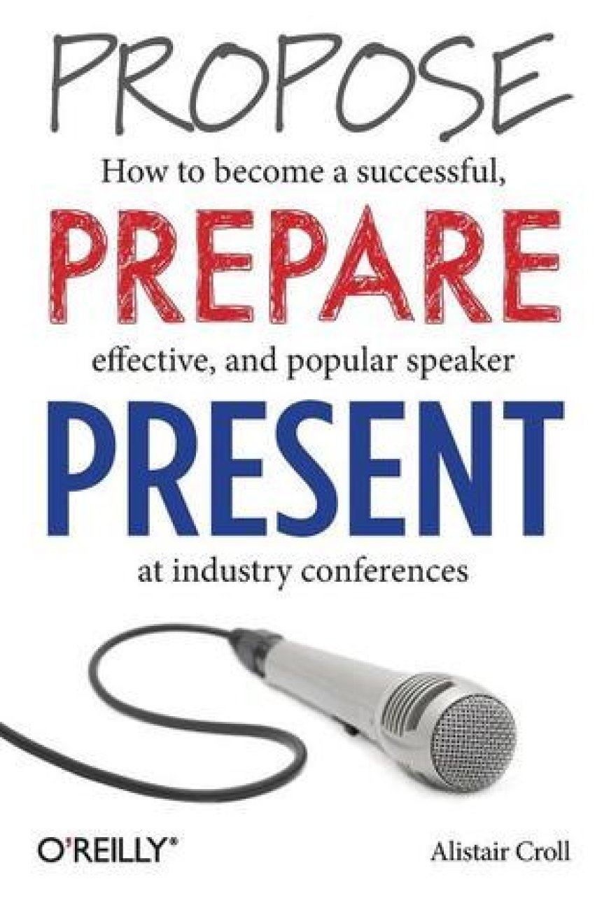 [PDF] Propose, Prepare, Present: How to become a successful, effective, and popular speaker at industry conferences by Alistair Croll