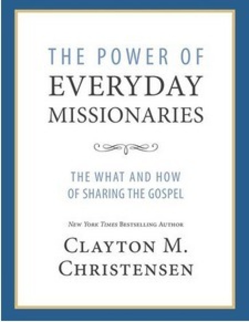 [PDF] The Power of Everyday Missionaries: The What and How of Sharing the Gospel by Clayton M. Christensen