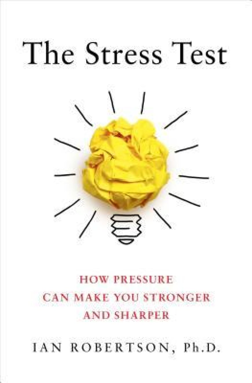 [PDF] The Stress Test: How Pressure Can Make You Stronger and Sharper by Ian H. Robertson