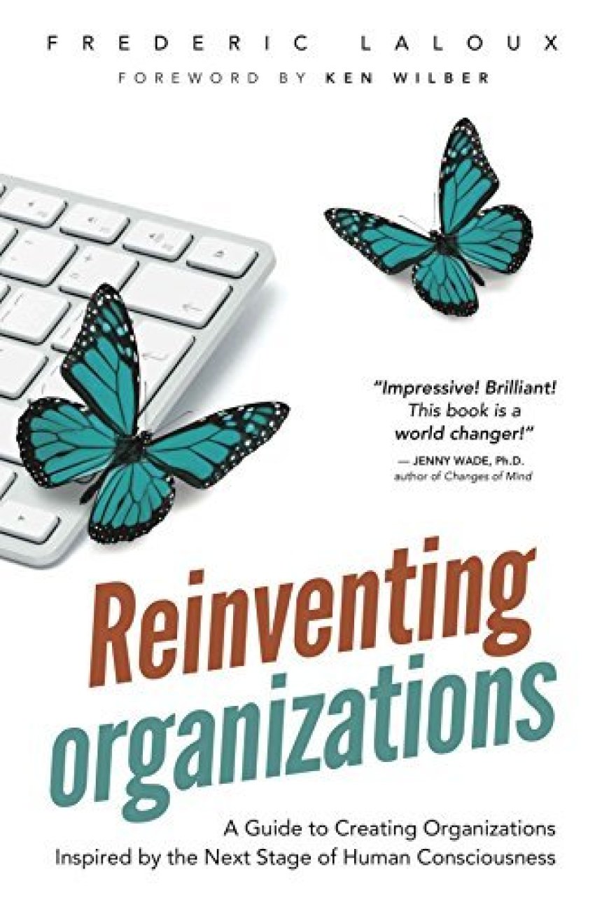 [PDF] Reinventing Organizations: A Guide to Creating Organizations Inspired by the Next Stage in Human Consciousness by Frederic Laloux ,  Ken Wilber  (Foreword)