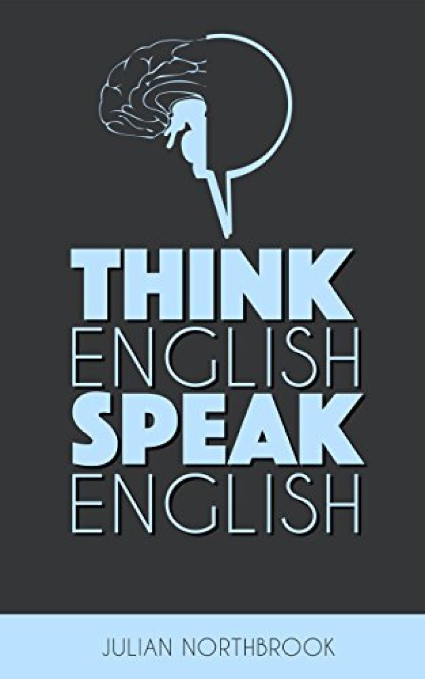 [PDF] Think English, Speak English: How to Stop Performing Mental Gymnastics Every Time You Speak English by Julian Northbrook