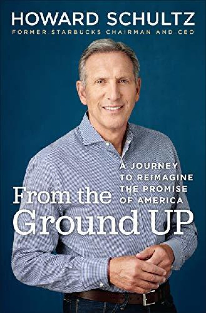 [PDF] From the Ground Up: A Journey to Reimagine the Promise of America by Howard Schultz