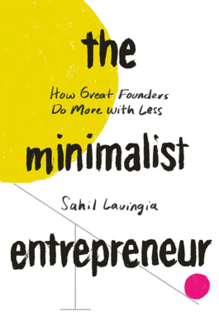 [PDF] The Minimalist Entrepreneur: How Great Founders Do More with Less by Sahil Lavingia