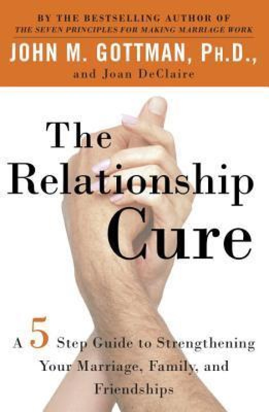 [PDF] The Relationship Cure: A 5 Step Guide to Strengthening Your Marriage, Family, and Friendships by John M. Gottman ,  Joan DeClaire