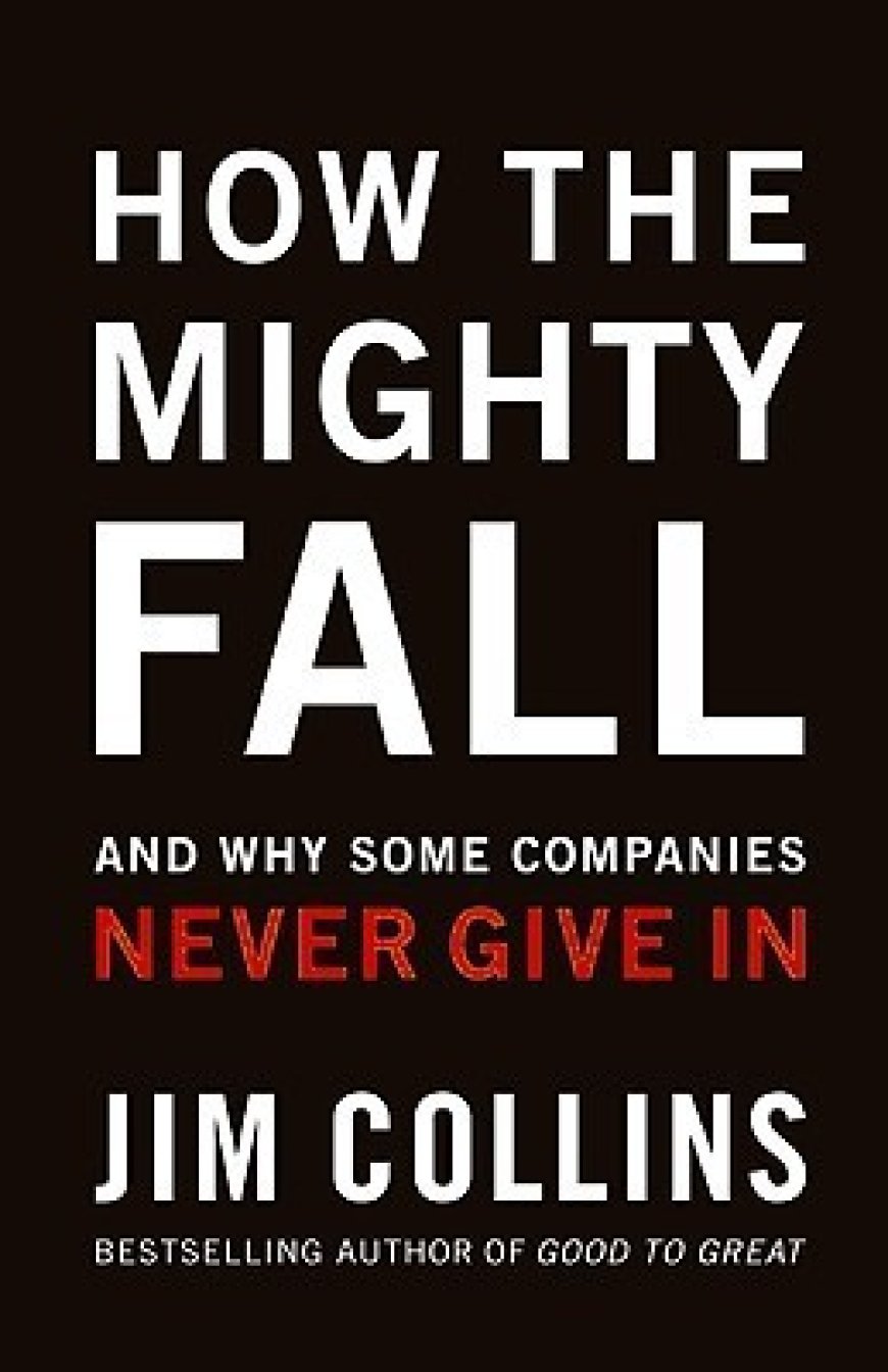 [PDF] How The Mighty Fall: And Why Some Companies Never Give In by James C. Collins ,  Jim Collins