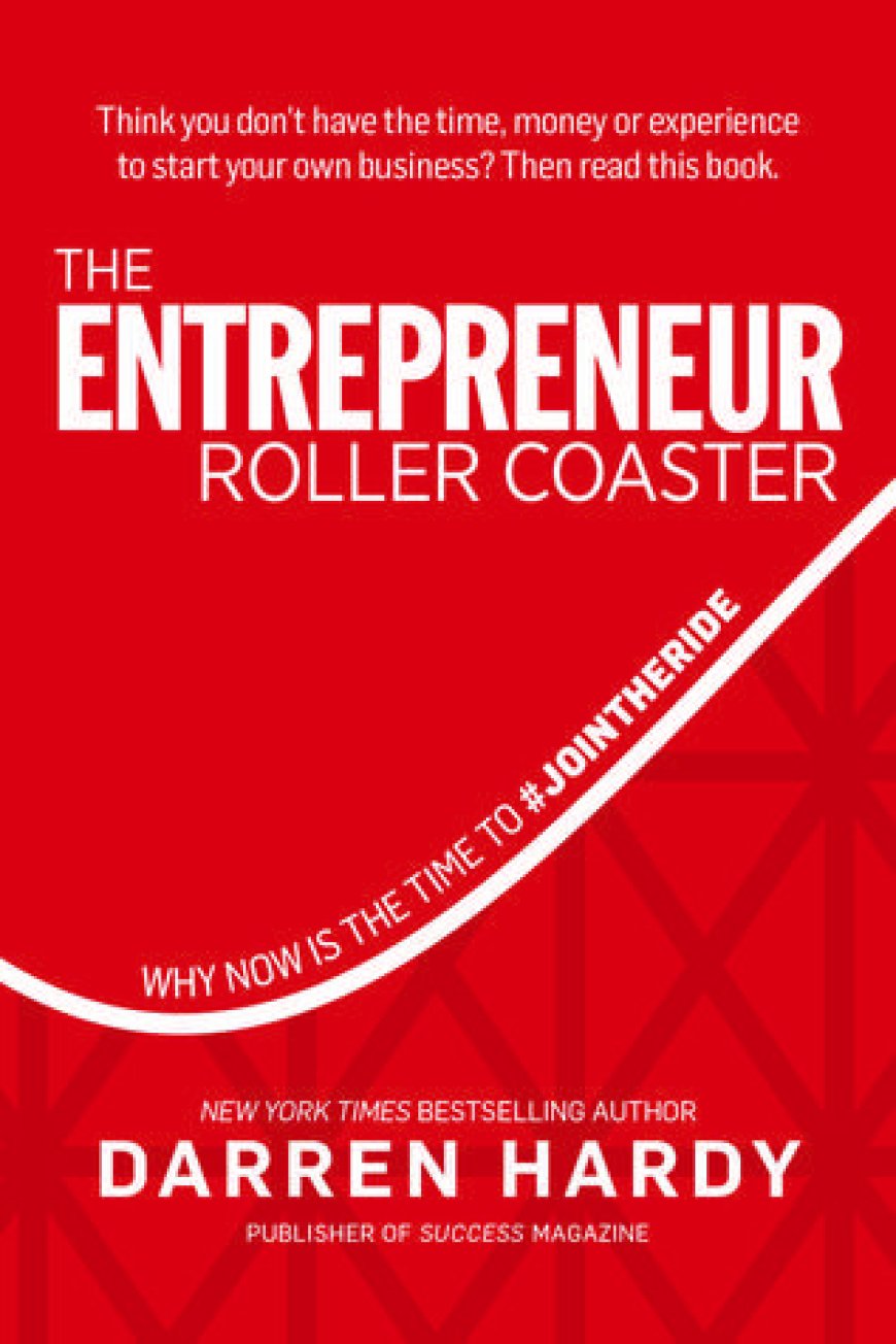 [PDF] The Entrepreneur Roller Coaster: Why Now Is the Time to #Join the Ride by Darren Hardy