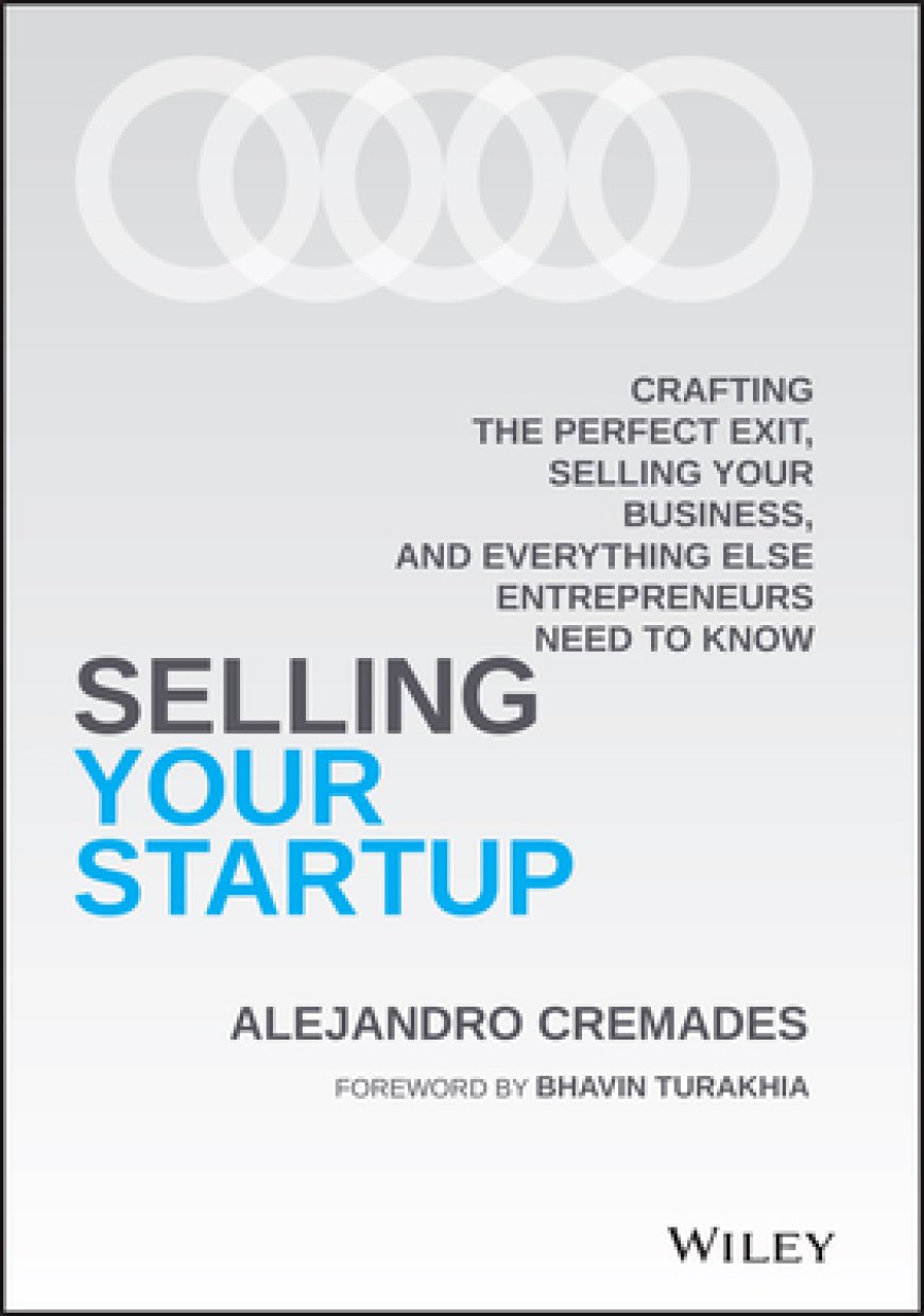 [PDF] Selling Your Startup: Crafting the Perfect Exit, Selling Your Business, and Everything Else Entrepreneurs Need to Know by Alejandro Cremades