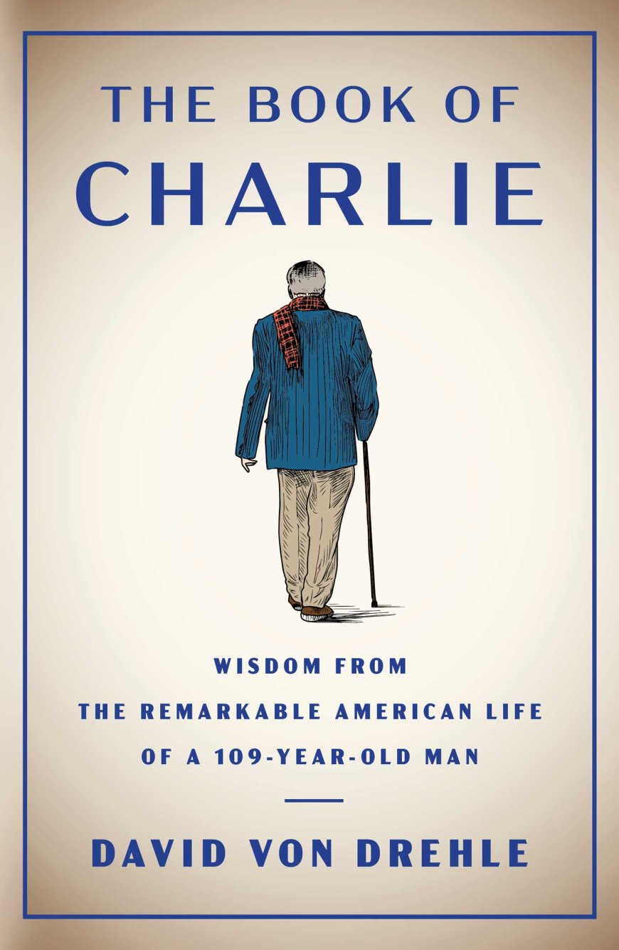 [PDF] The Book of Charlie: Wisdom from the Remarkable American Life of a 109-Year-Old Man by David von Drehle