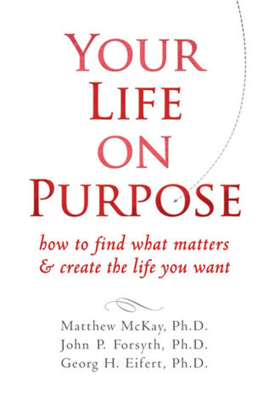 [PDF] Your Life on Purpose: How to Find What Matters and Create the Life You Want by Matthew McKay ,  Georg H. Eifert ,  John P. Forsyth