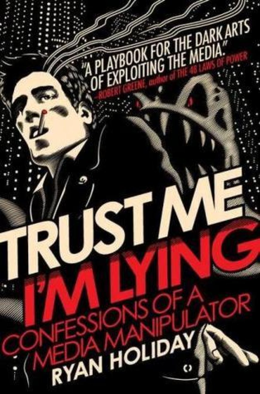 [PDF] Trust Me, I'm Lying: Confessions of a Media Manipulator by Ryan Holiday