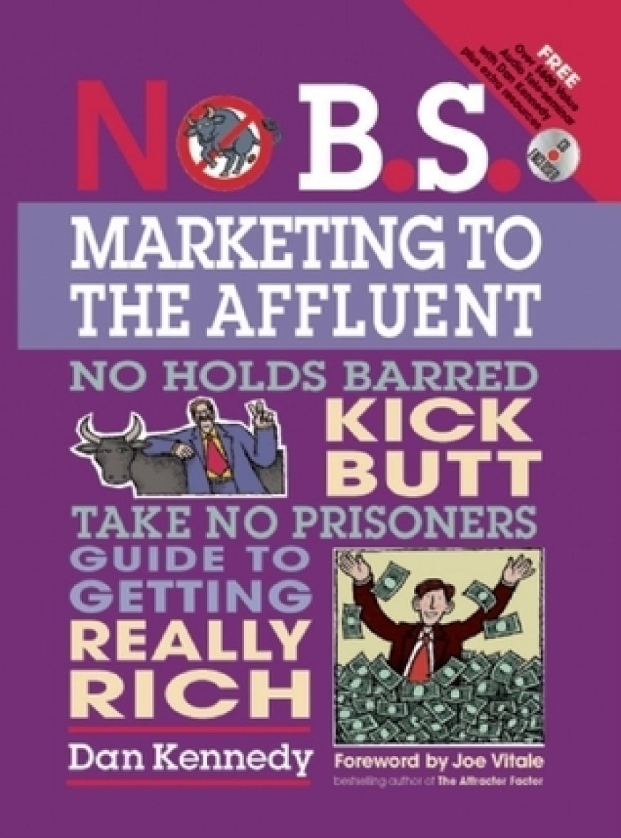 [PDF] No B.S. Marketing To the Affluent: No Holds Barred Kick Butt Take No Prisoners Guide to Getting Really Rich by Dan S. Kennedy