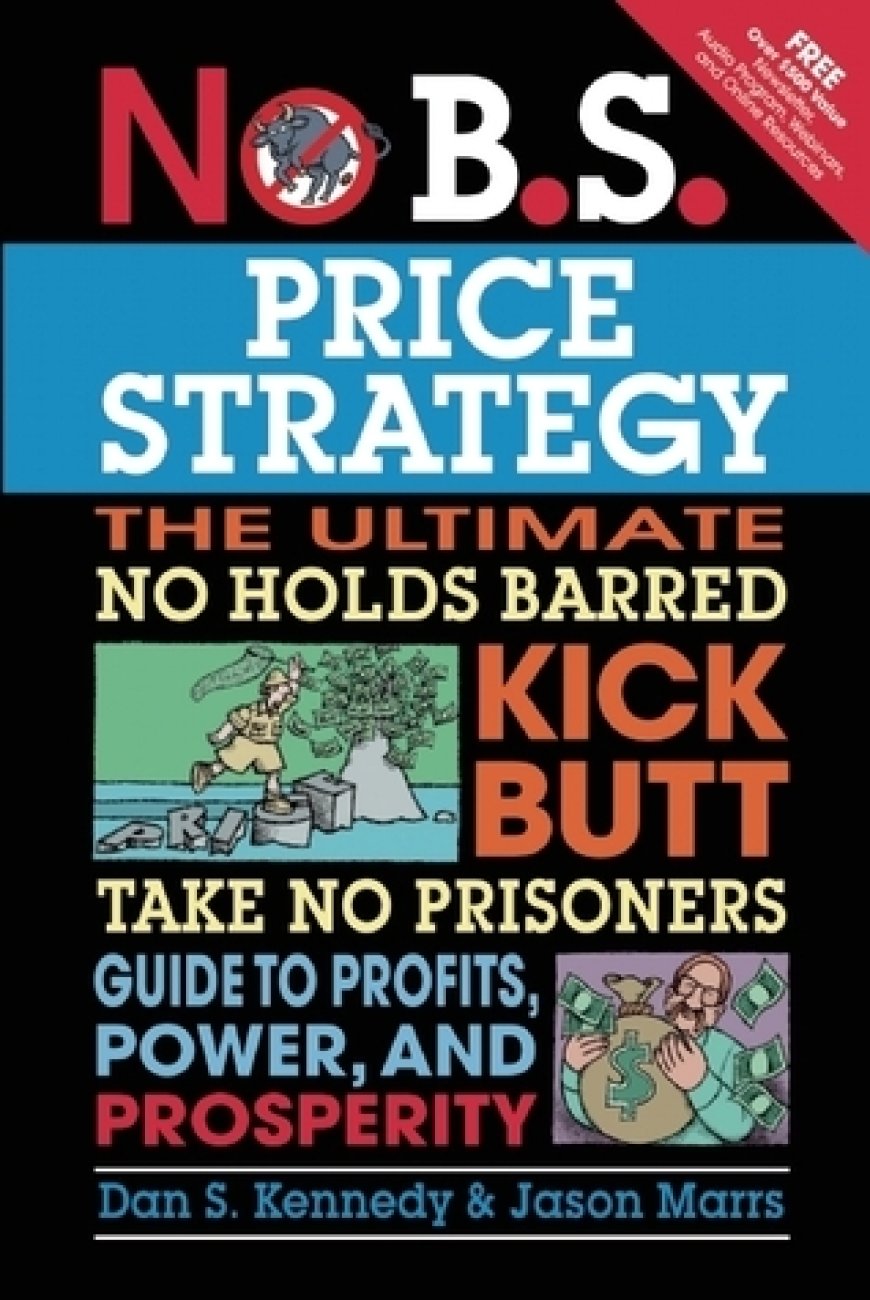 [PDF] No B.S. Price Strategy: The Ultimate No Holds Barred Kick Butt Take No Prisoner Guide to Profits, Power, and Prosperity by Dan S. Kennedy