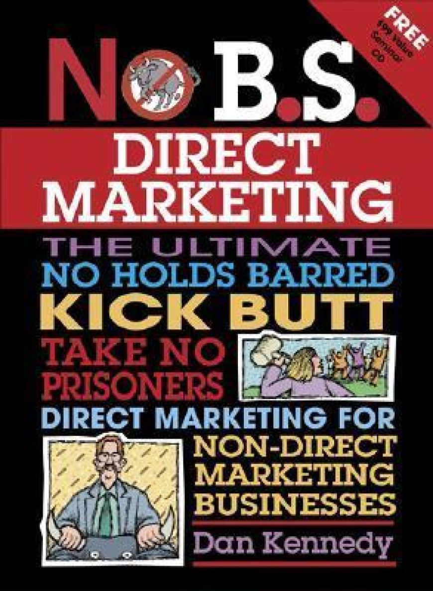 [PDF] No B.S. Direct Marketing: The Ultimate, No Holds Barred, Kick Butt, Take No Prisoners Direct Marketing for Non-direct Marketing Businesses by Dan S. Kennedy