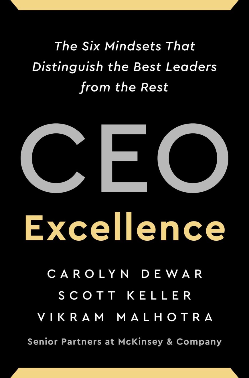 [PDF] CEO Excellence: The Six Mindsets That Distinguish the Best Leaders from the Rest by Carolyn Dewar ,  Scott Keller ,  Vikram Malhotra