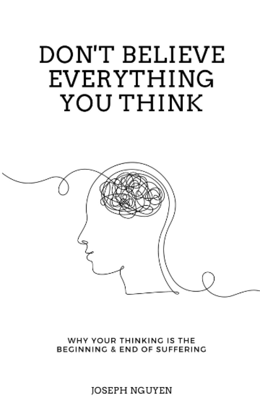 [PDF] Don't Believe Everything You Think: Why Your Thinking Is The Beginning & End Of Suffering by Joseph Nguyen