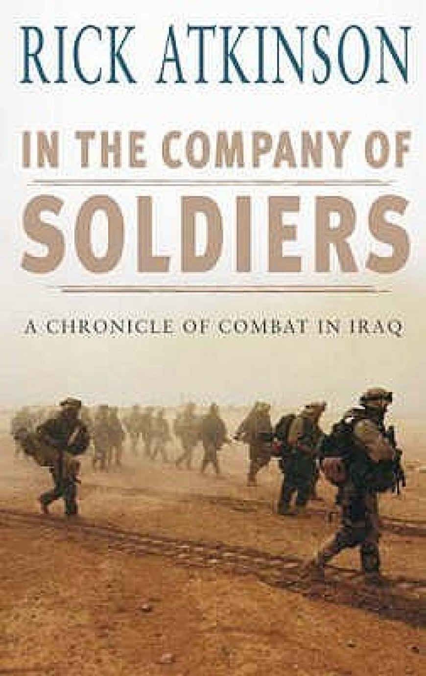 [PDF] In the Company of Soldiers: A Chronicle of Combat in Iraq by Rick Atkinson