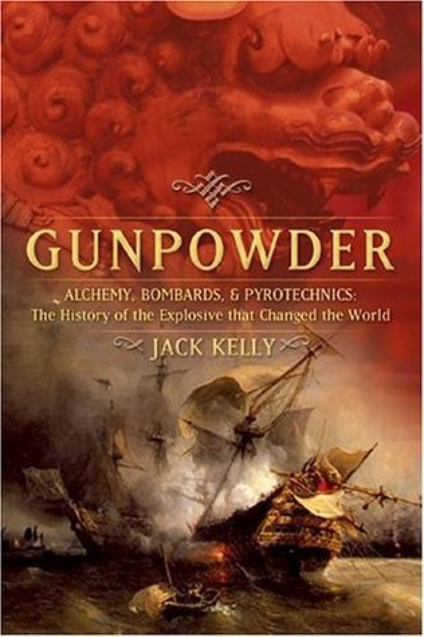 [PDF] Gunpowder: Alchemy, Bombards, and Pyrotechnics: The History of the Explosive That Changed the World by Jack Kelly