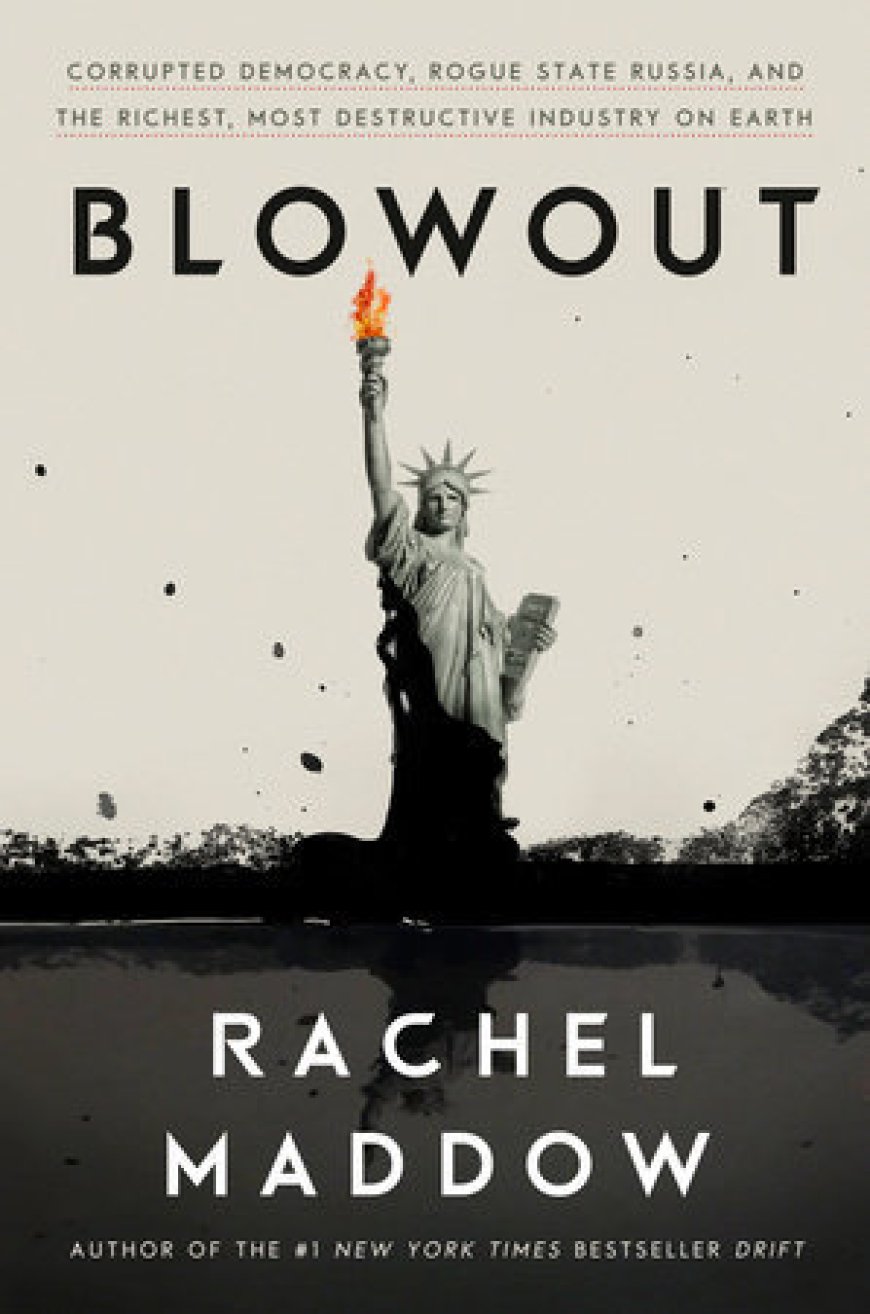 [PDF] Blowout: Corrupted Democracy, Rogue State Russia, and the Richest, Most Destructive Industry on Earth by Rachel Maddow