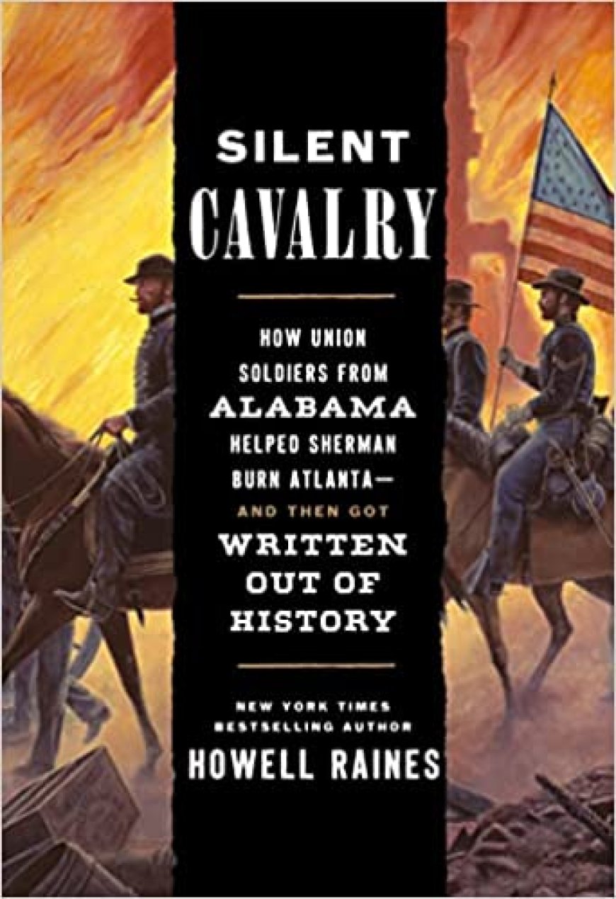 [PDF] Silent Cavalry: How Union Soldiers from Alabama Helped Sherman Burn Atlanta--and Then Got Written Out of History by Howell Raines