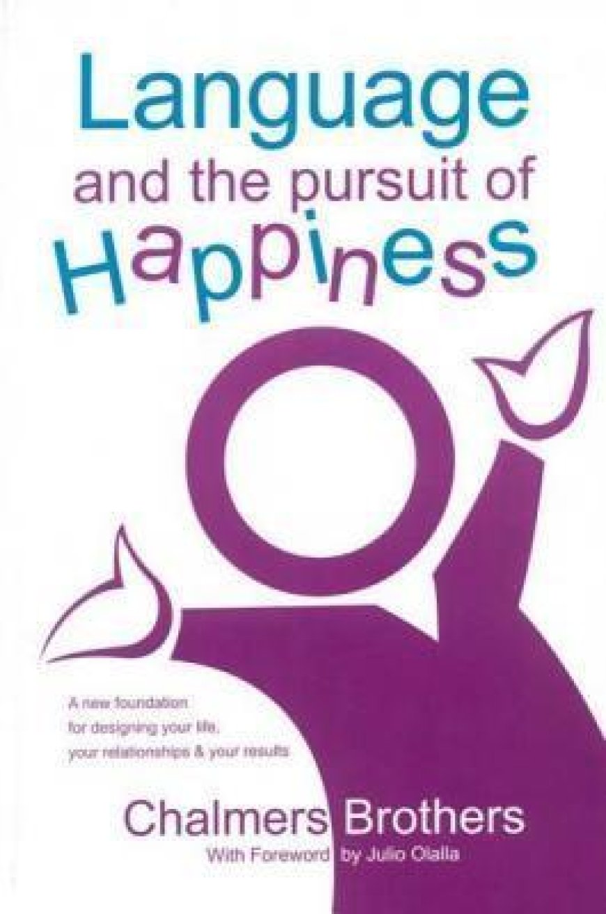 [PDF] Language and the Pursuit of Happiness: A New Foundation for Designing Your Life, Your Relationships & Your Results by Chalmers Brothers