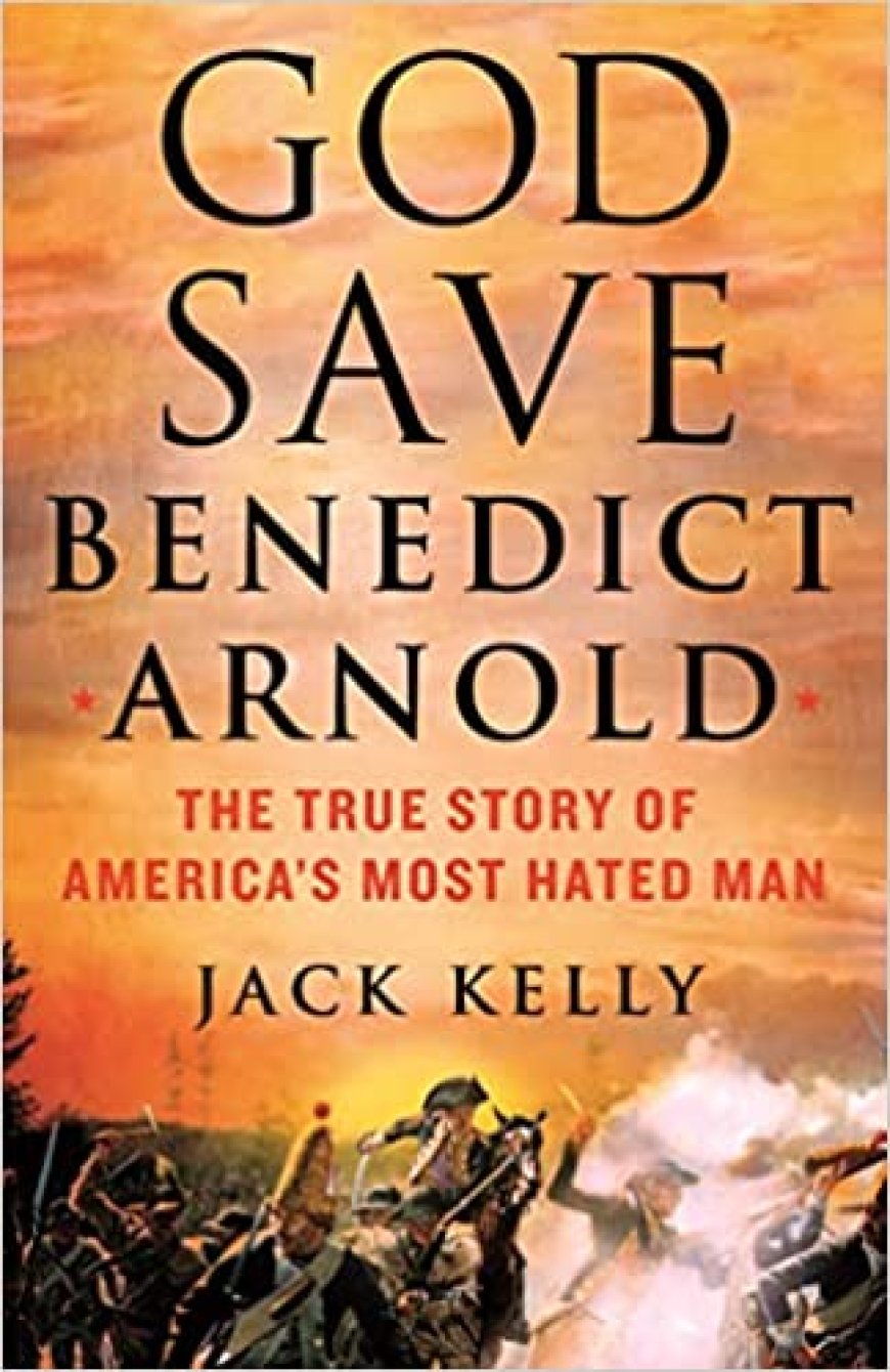 [PDF] God Save Benedict Arnold: The True Story of America's Most Hated Man by Jack Kelly