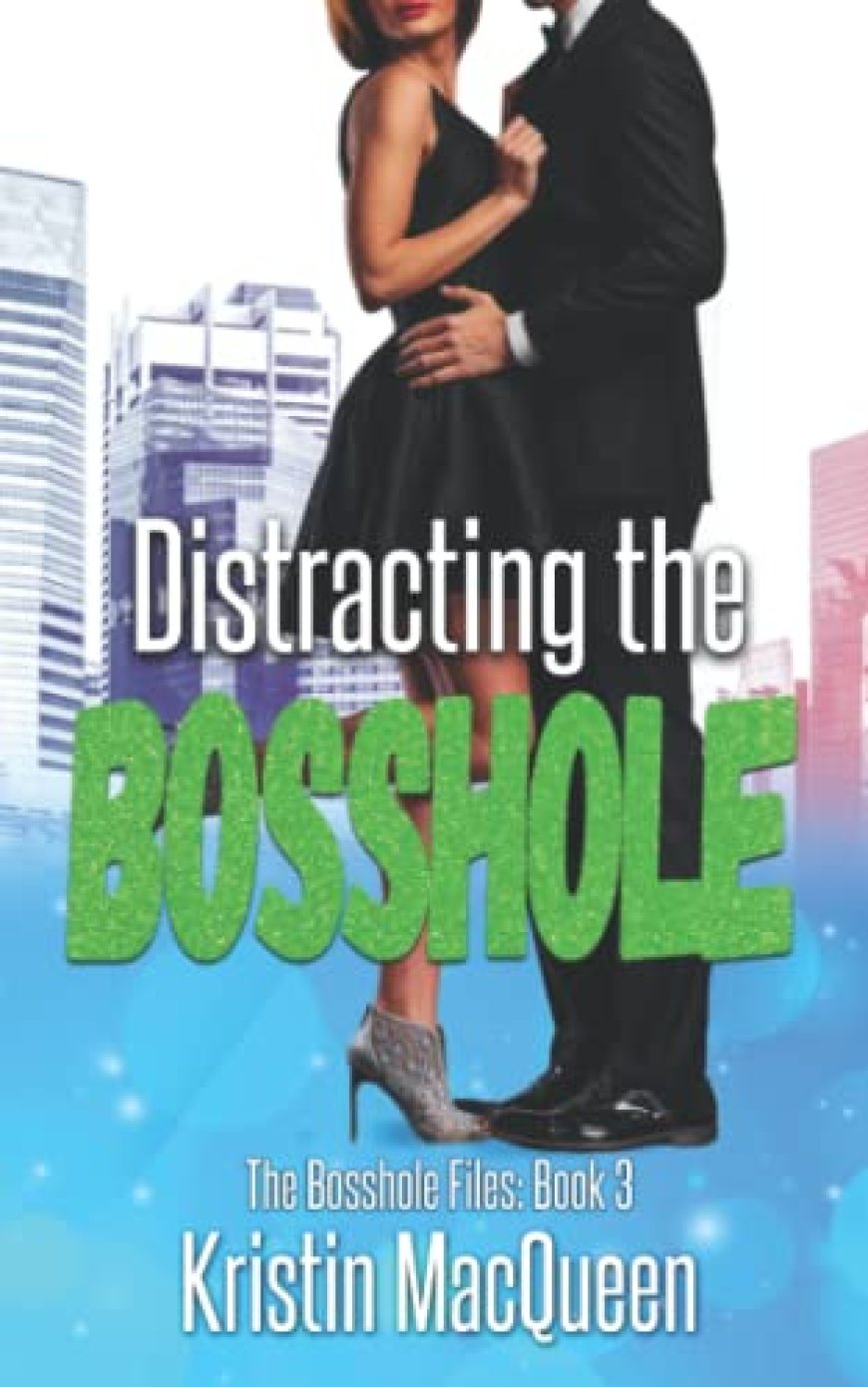 [PDF] The Bosshole Files #3 Distracting the Bosshole: A Billionaire Romantic Comedy, a Second Chance Romance by Kristin MacQueen