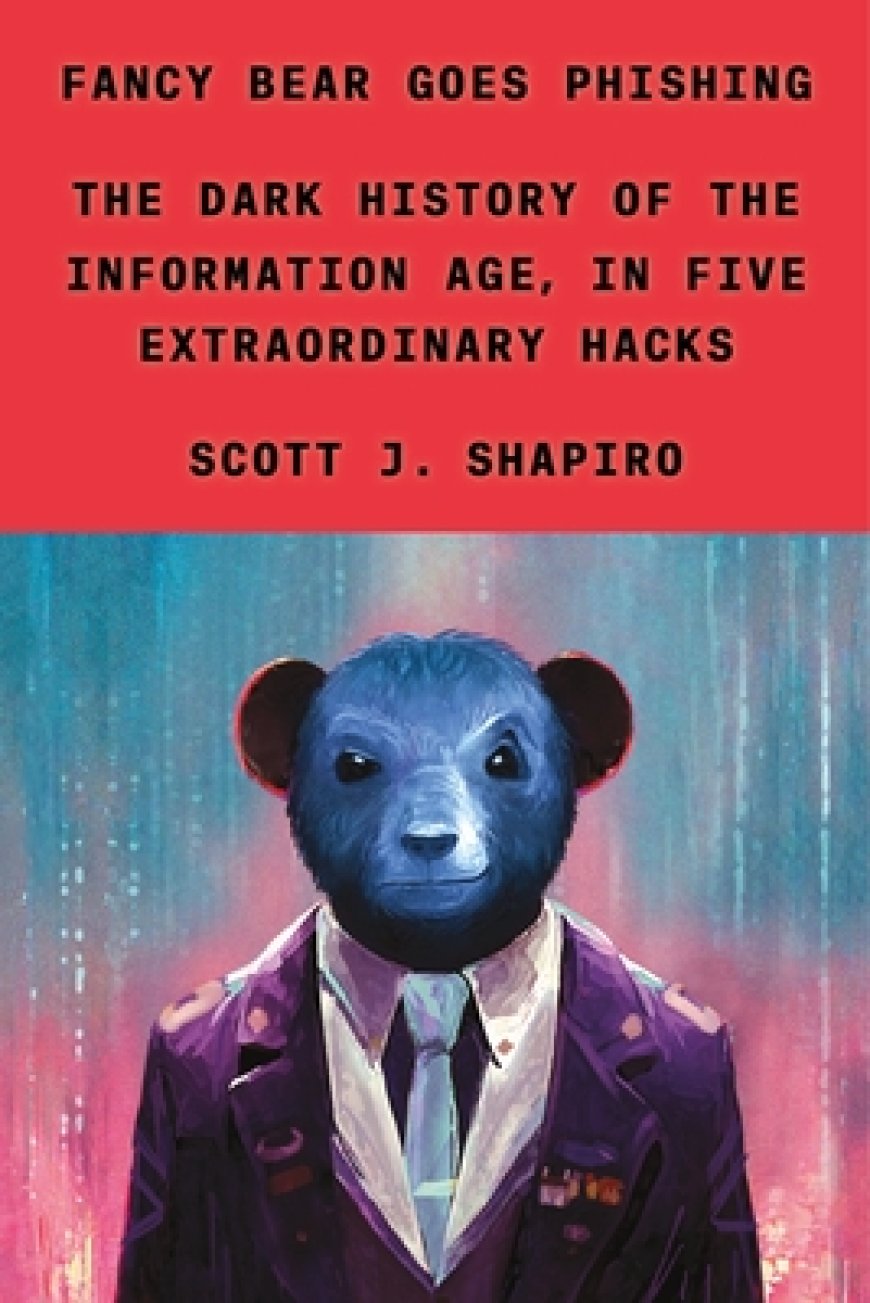 [PDF] Fancy Bear Goes Phishing: The Dark History of the Information Age, in Five Extraordinary Hacks by Scott J. Shapiro