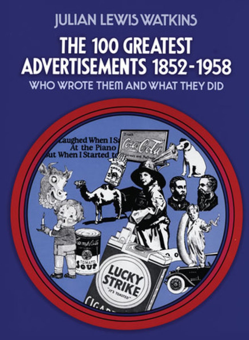 [PDF] The 100 Greatest Advertisements 1852-1958: Who Wrote Them and What They Did by Julian Watkins