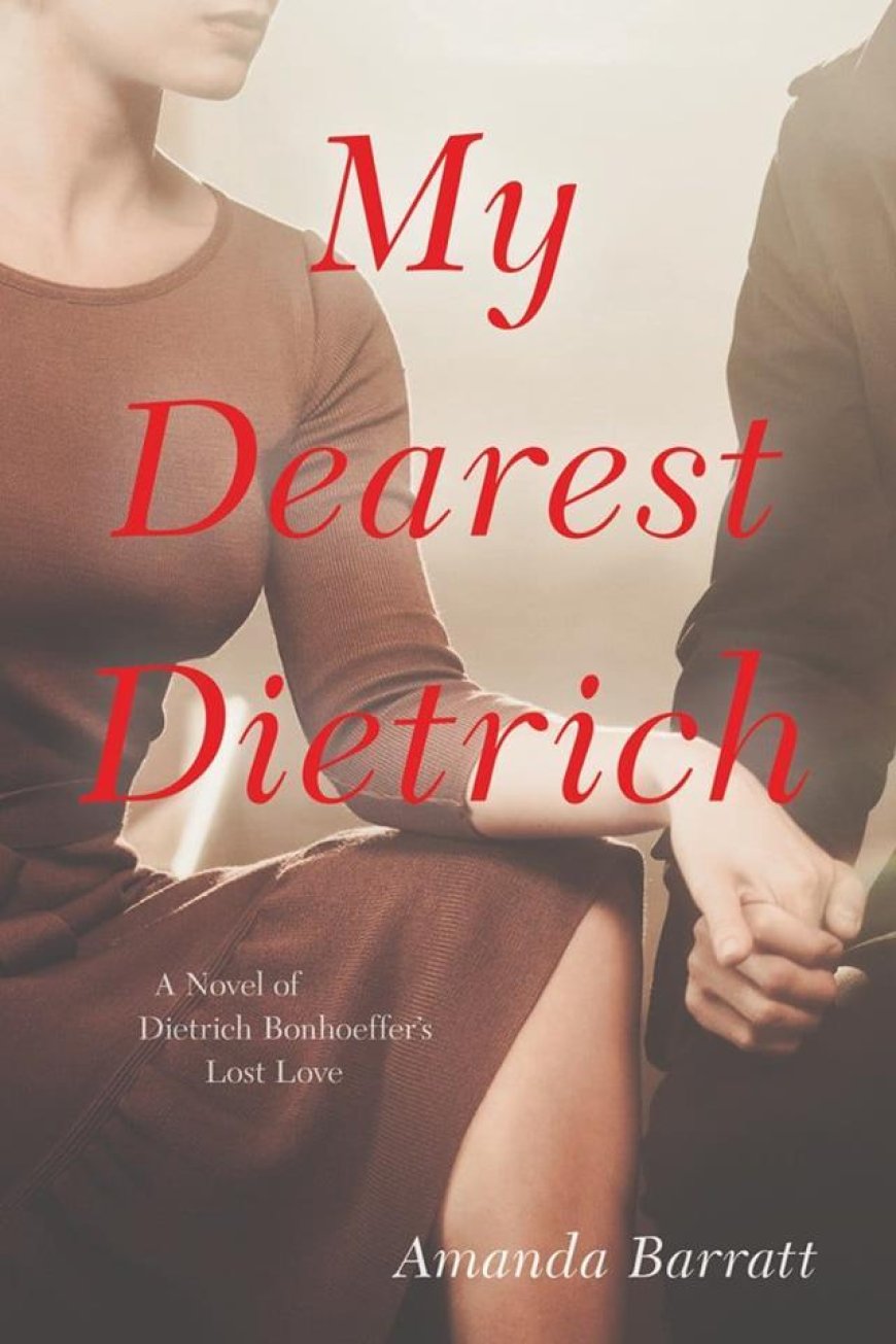 [PDF] My Dearest Dietrich: A Novel of Dietrich Bonhoeffer’s Lost Love by Amanda Barratt