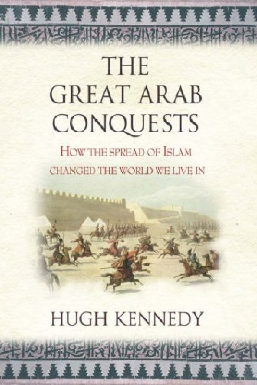 [PDF] The Great Arab Conquests: How the Spread of Islam Changed the World We Live In by Hugh Kennedy