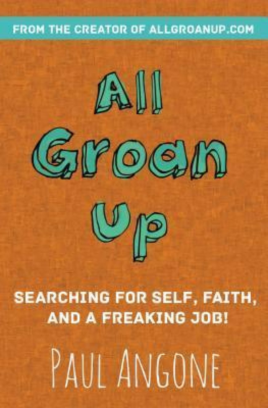 [PDF] All Groan Up: Searching for Self, Faith, and a Freaking Job! by Paul Angone