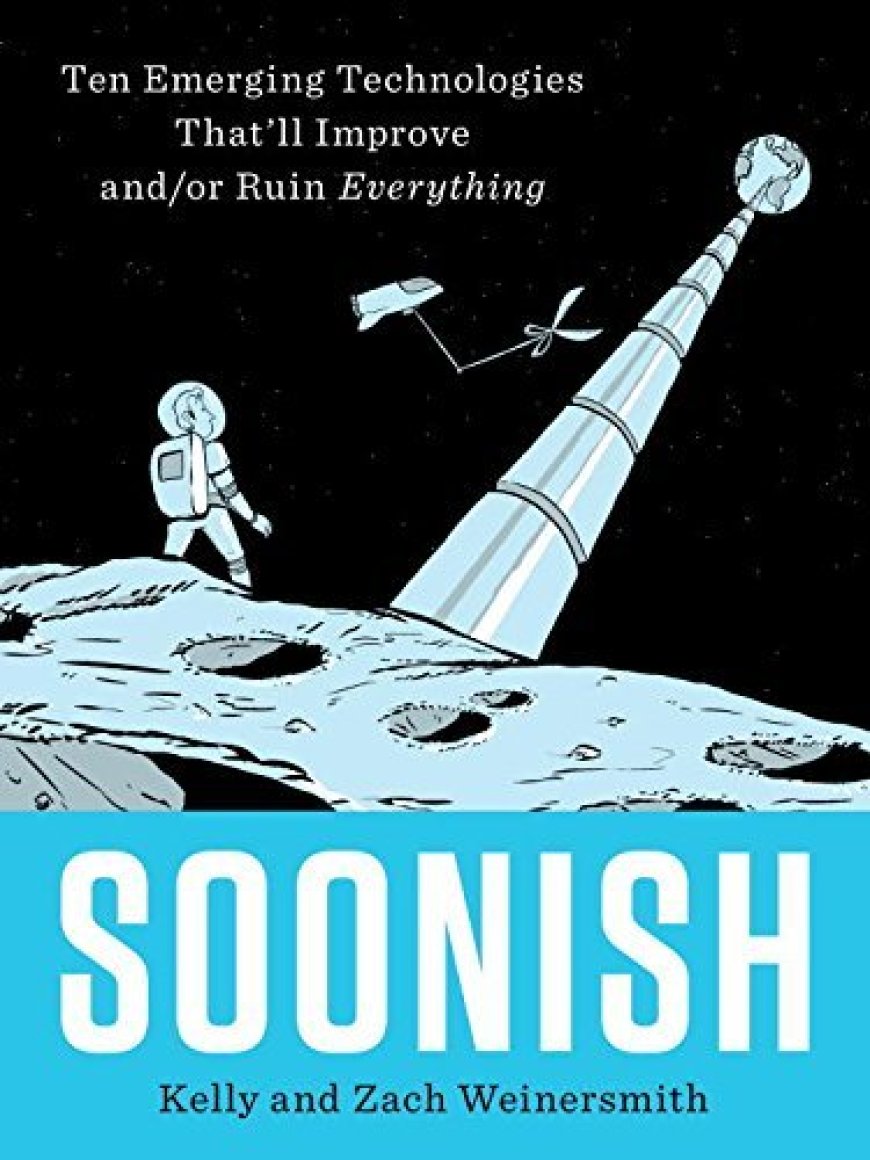 [PDF] Soonish: Ten Emerging Technologies That'll Improve and/or Ruin Everything by Kelly Weinersmith ,  Zach Weinersmith