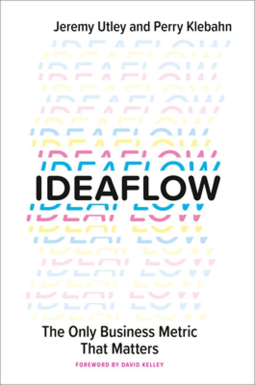 [PDF] Ideaflow: The Only Business Metric That Matters by Jeremy Utley ,  Perry Klebahn ,  David Kelley  (Foreword)