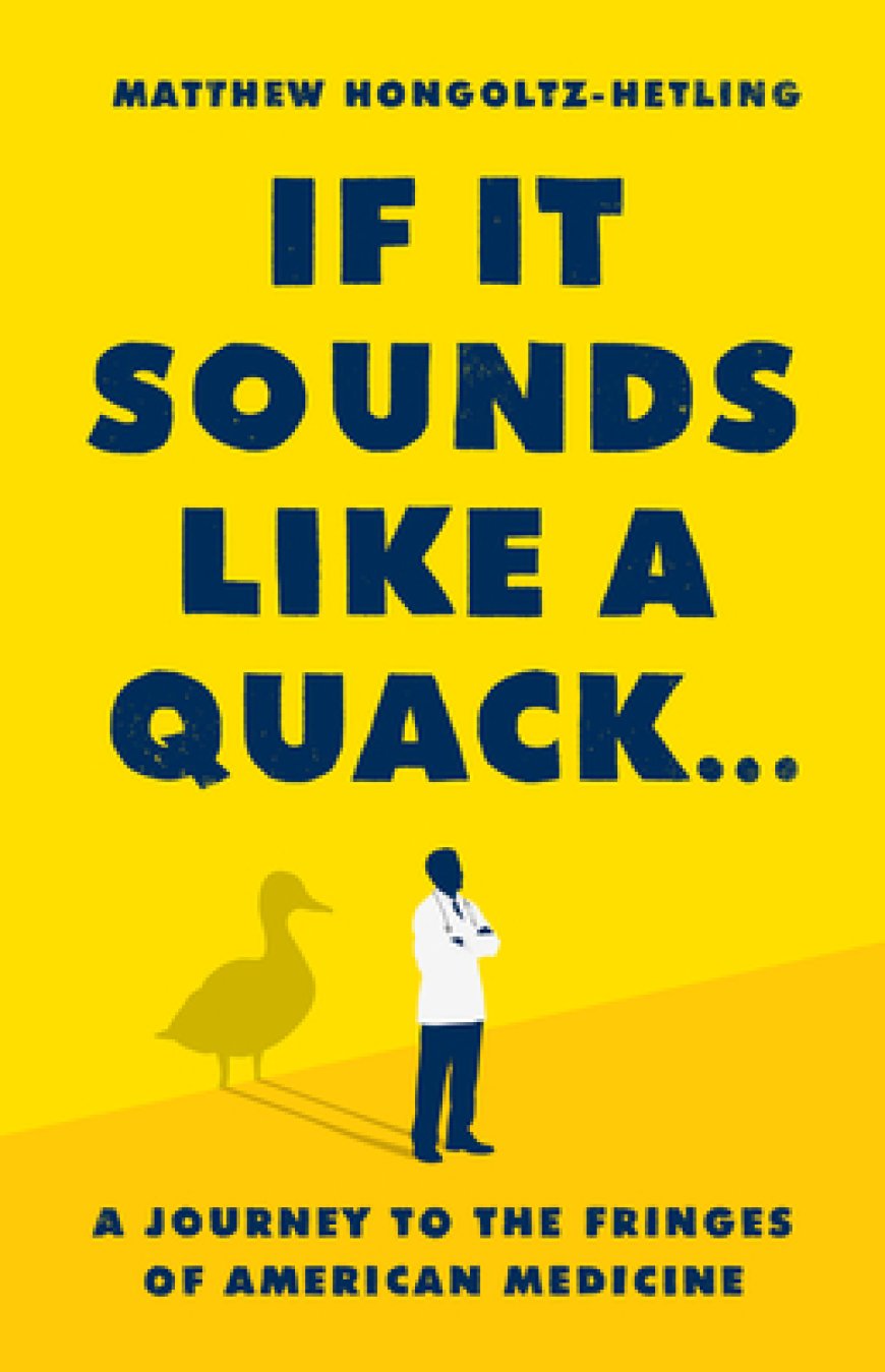 [PDF] If It Sounds Like a Quack...: A Journey to the Fringes of American Medicine by Matthew Hongoltz-Hetling