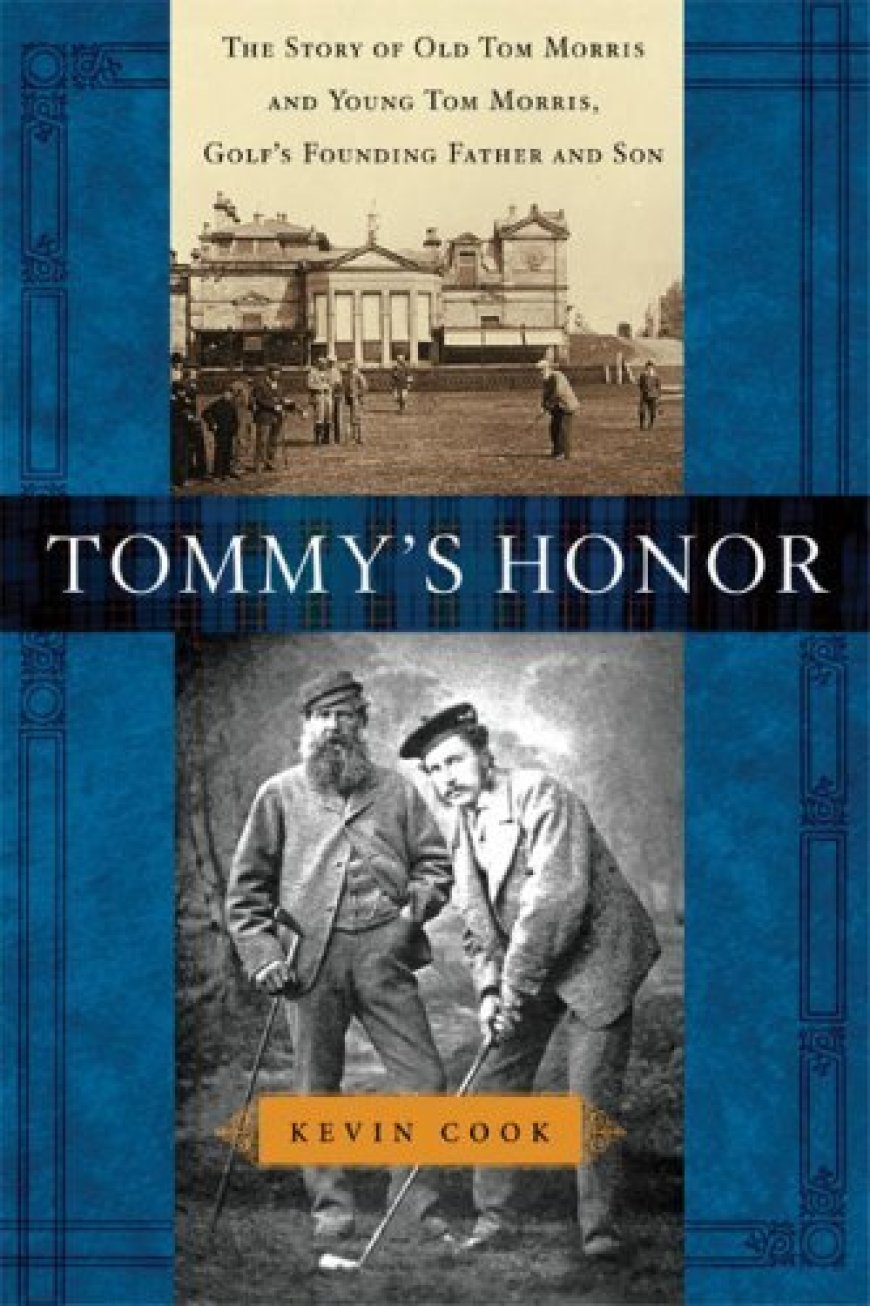 [PDF] Tommy's Honor: The Story of Old Tom Morris and Young Tom Morris, Golf's Founding Father and Son by Kevin Cook