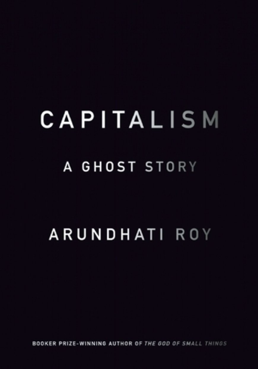 [PDF] Capitalism: A Ghost Story by Arundhati Roy