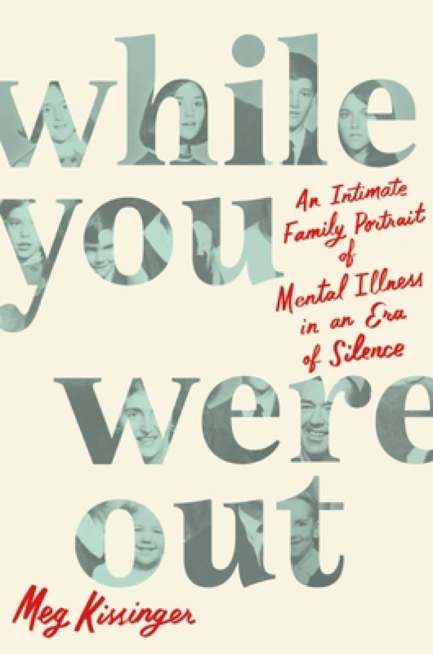 [PDF] While You Were Out: An Intimate Family Portrait of Mental Illness in an Era of Silence by Meg Kissinger