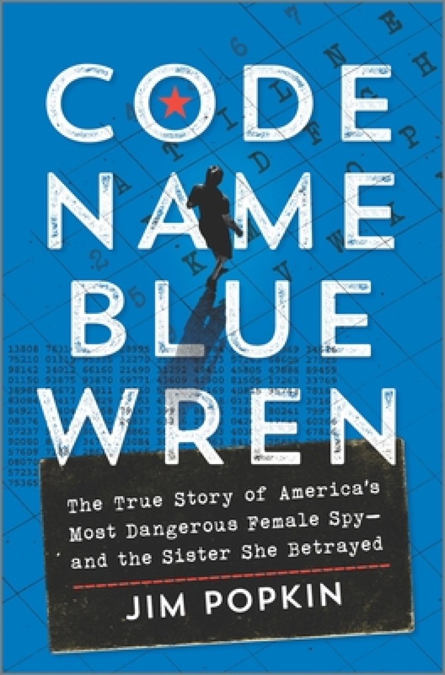 [PDF] Code Name Blue Wren: The Shocking True Story of America's Most Damaging Female Spy by Jim Popkin